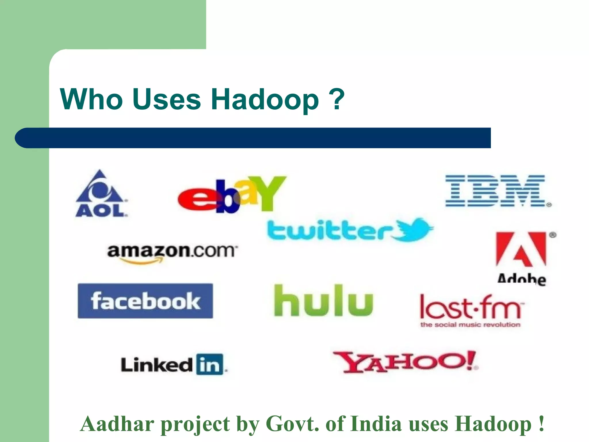 Who Uses Hadoop ?
Aadhar project by Govt. of India uses Hadoop !
 