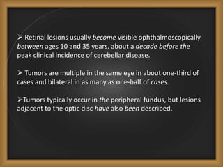  Retinal lesions usually become visible ophthalmoscopically
between ages 10 and 35 years, about a decade before the
peak ...