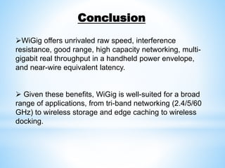 WiGig offers unrivaled raw speed, interference
resistance, good range, high capacity networking, multi-
gigabit real thro...