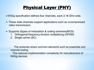 WiGig specification defines four channels, each 2.16 GHz wide.
 These wide channels support applications such as uncompr...