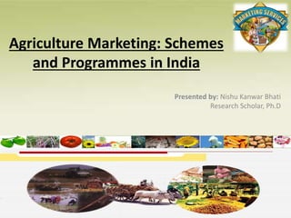 Agriculture Marketing: Schemes
and Programmes in India
Presented by: Nishu Kanwar Bhati
Research Scholar, Ph.D
 