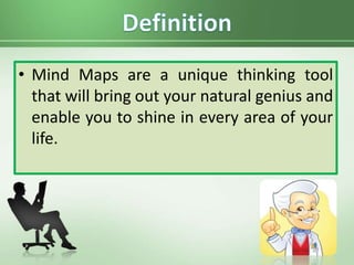 • Mind Maps are a unique thinking tool
that will bring out your natural genius and
enable you to shine in every area of your
life.
 