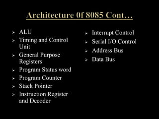  ALU
 Timing and Control
Unit
 General Purpose
Registers
 Program Status word
 Program Counter
 Stack Pointer
 Instruction Register
and Decoder
 Interrupt Control
 Serial I/O Control
 Address Bus
 Data Bus
 