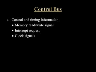  Control and timing information
 Memory read/write signal
 Interrupt request
 Clock signals
 