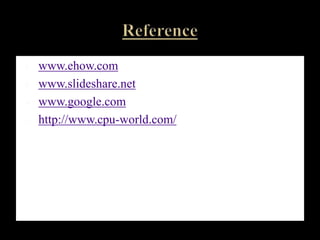  www.ehow.com
 www.slideshare.net
 www.google.com
 http://www.cpu-world.com/
 