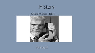 History
Mobile Wireless - 1983
 