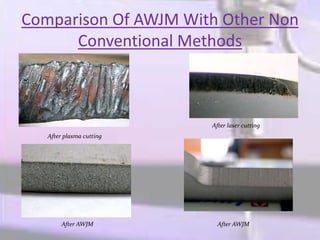 Comparison Of AWJM With Other Non
Conventional Methods
After plasma cutting
After AWJM After AWJM
After laser cutting
 