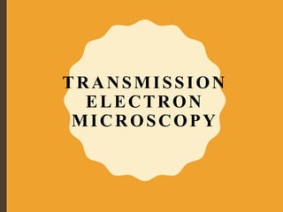 TRANSMISSION
ELECTRON
MICROSCOPY
 