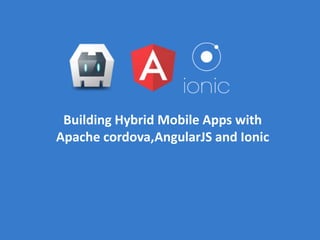 Building Hybrid Mobile Apps with
Apache cordova,AngularJS and Ionic
 