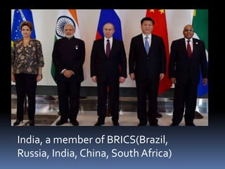 India, a member of BRICS(Brazil,
Russia, India, China, South Africa)
 