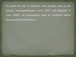  To avoid the risk of infection with diseases such as the
human immunodeficiency virus (HIV) and hepatitis B
virus (HBV), all instruments must be sterilized before
being used for each patient.
2/27/2016 60
 
