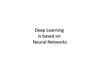 Deep Learning
is based on
Neural Networks
 
