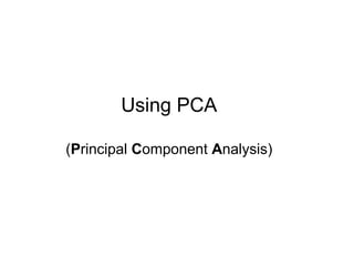 Using PCA
(Principal Component Analysis)
 