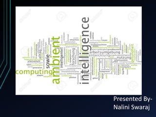 Presented By-
Nalini Swaraj
 