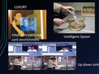 LUXURY
Up down sink
Intelligent SpoonIntelligent personal
care environment
 