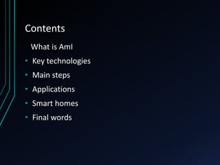 Contents
What is AmI
• Key technologies
• Main steps
• Applications
• Smart homes
• Final words
 
