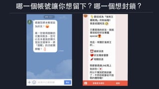 哪⼀個帳號讓你想留下？哪⼀個想封鎖？
 