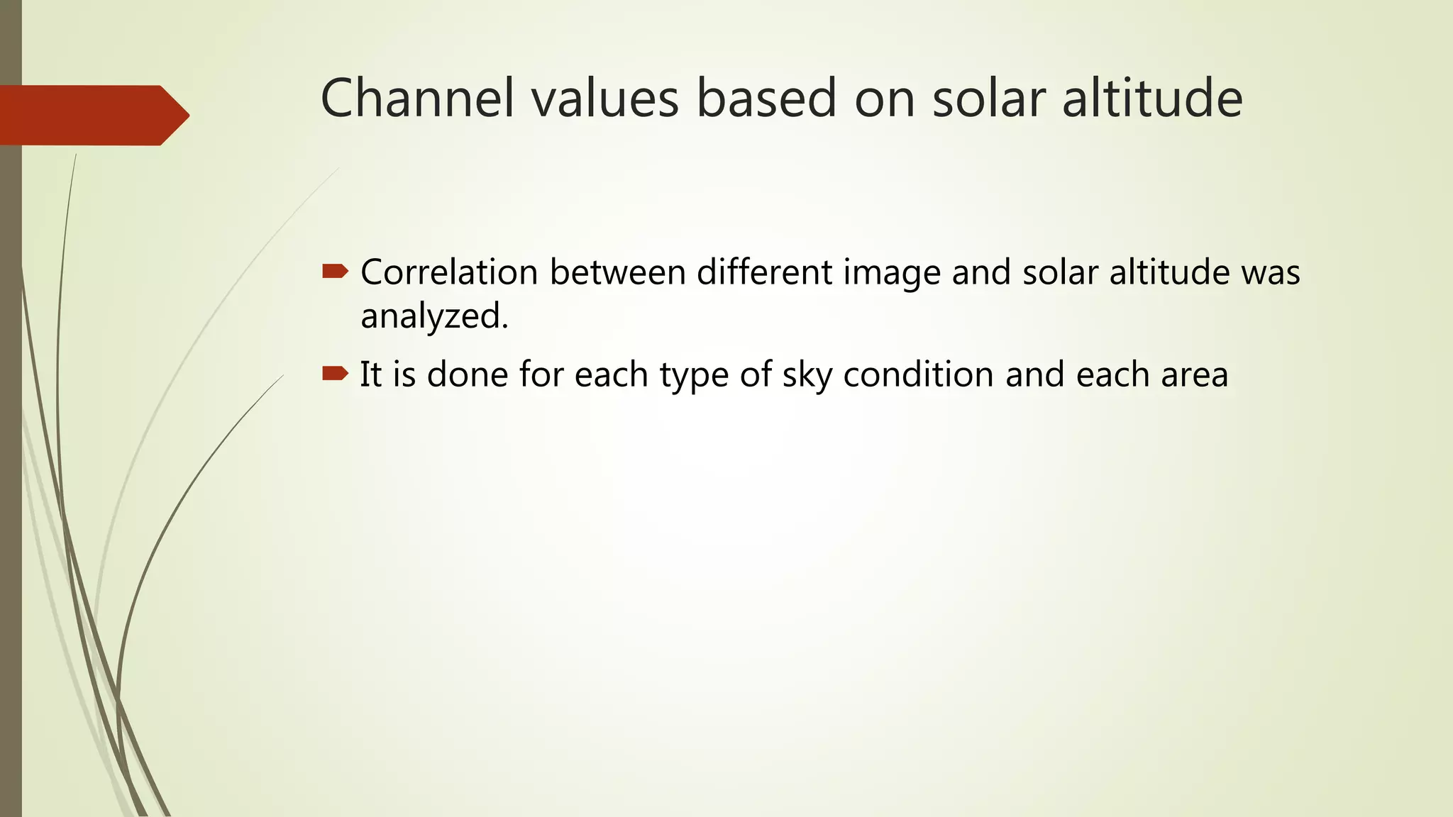 Channel values based on solar altitude
 Correlation between different image and solar altitude was
analyzed.
 It is done for each type of sky condition and each area
 