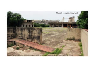 Martus Memorial
Source - Turner, T. (Director). (2015). Chandigarh 1 (of 4): Le Corbusier’s urban design and planning [Motion Picture].
 