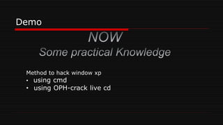 Demo
Method to hack window xp
• using cmd
• using OPH-crack live cd
 