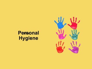 Personal
Hygiene
TOPIC
 
