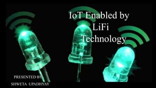 IoT Enabled by
LiFi
Technology
O PRESENTED BY
SHWETA UPADHYAY
 