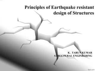Principles of Earthquake resistant
design of Structures
K . TARUN KUMAR
STRUCTURAL ENGINEERING
 