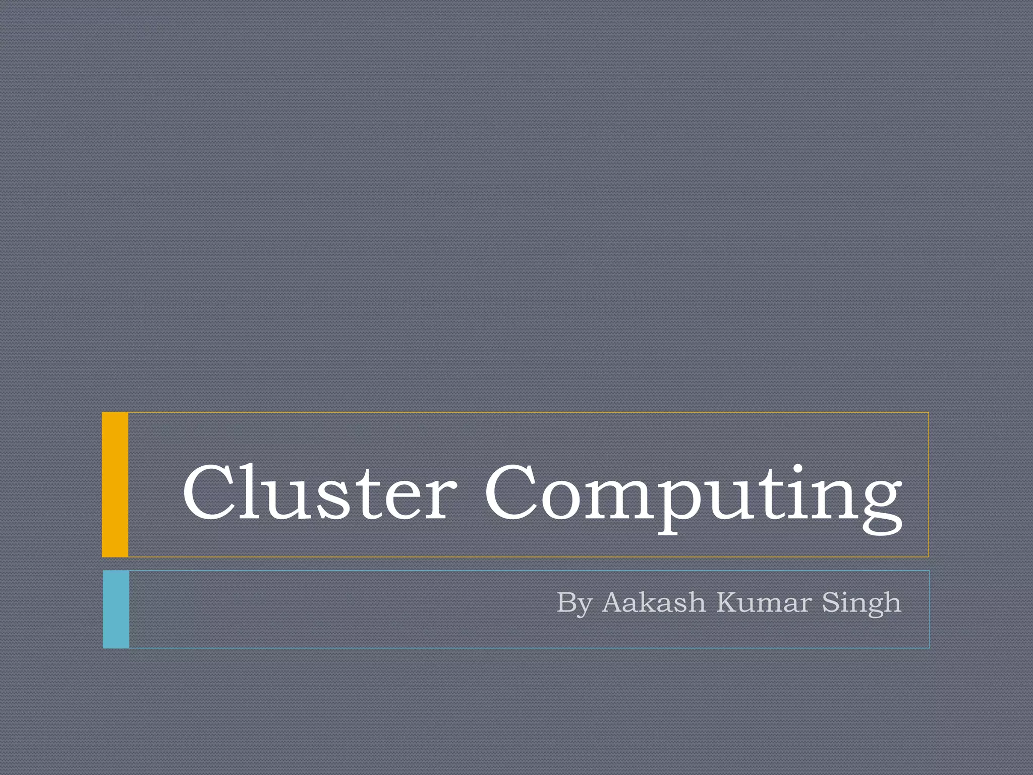 Cluster Computing
By Aakash Kumar Singh
 