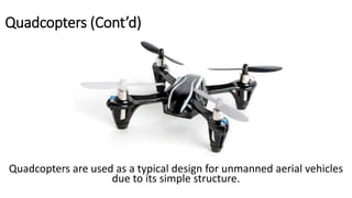 Quadcopters (Cont’d)
Quadcopters are used as a typical design for unmanned aerial vehicles
due to its simple structure.
 