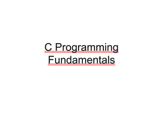 C Programming
Fundamentals
 