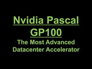 Nvidia Pascal
GP100
The Most Advanced
Datacenter Accelerator
 