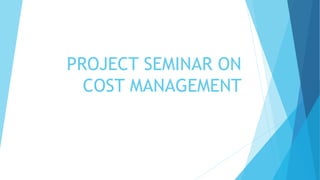 PROJECT SEMINAR ON
COST MANAGEMENT
 