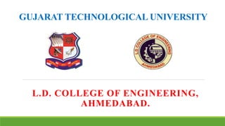 GUJARAT TECHNOLOGICAL UNIVERSITY
L.D. COLLEGE OF ENGINEERING,
AHMEDABAD.
 