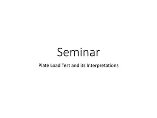 Seminar
Plate Load Test and its Interpretations
 