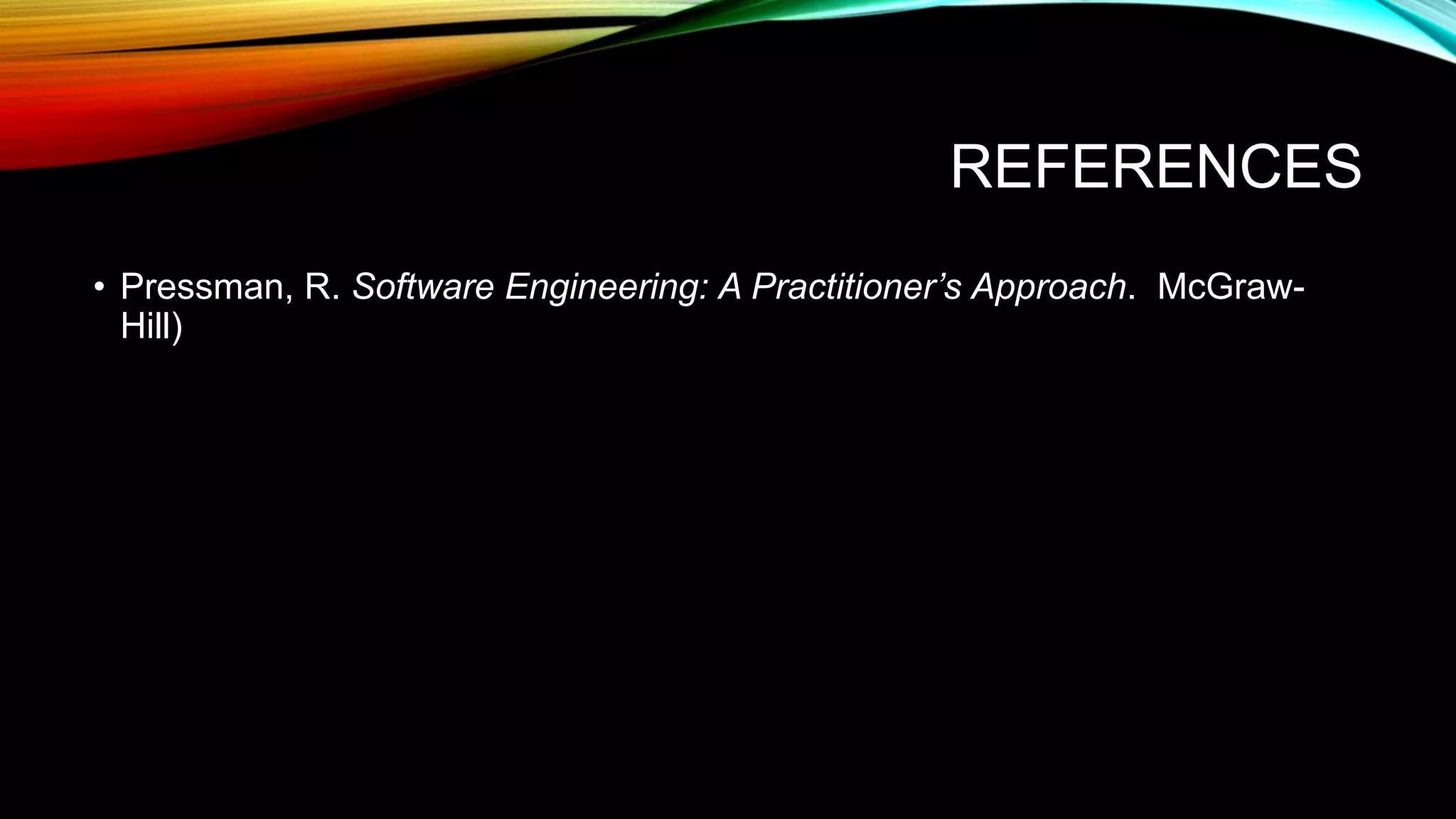 REFERENCES • Pressman, R. Software Engineering: A Practitioner’s Approach. McGraw- Hill) 