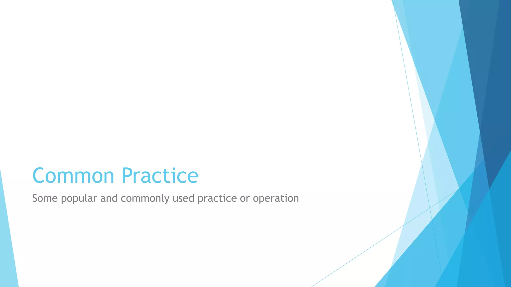 Common Practice
Some popular and commonly used practice or operation
 