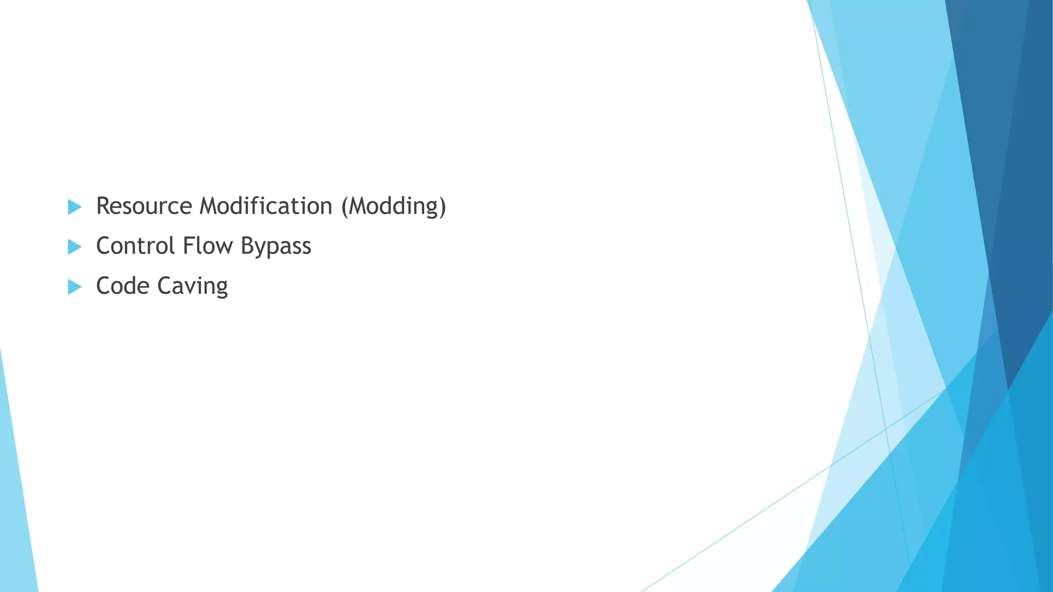  Resource Modification (Modding)
 Control Flow Bypass
 Code Caving
 