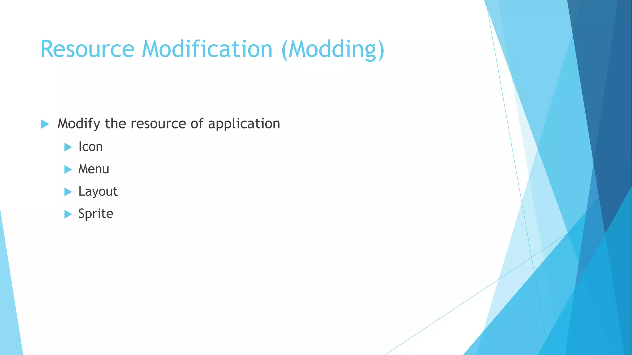 Resource Modification (Modding)
 Modify the resource of application
 Icon
 Menu
 Layout
 Sprite
 