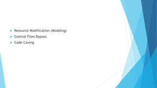  Resource Modification (Modding)
 Control Flow Bypass
 Code Caving
 