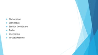  Obfuscation
 Self debug
 Section Corruption
 Packer
 Encryption
 Virtual Machine
 