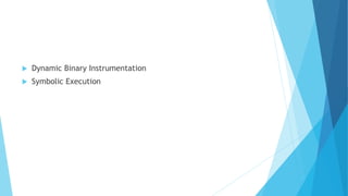  Dynamic Binary Instrumentation
 Symbolic Execution
 