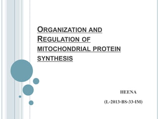ORGANIZATION AND
REGULATION OF
MITOCHONDRIAL PROTEIN
SYNTHESIS
HEENA
(L-2013-BS-33-IM)
 