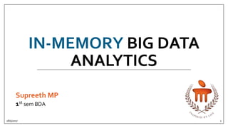 IN-MEMORY BIG DATA
ANALYTICS
Supreeth MP
1st sem BDA
18/9/2017 1
 