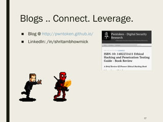 Blogs .. Connect. Leverage.
17
■ Blog @ http://pwntoken.github.io/
■ LinkedIn: /in/shritambhowmick
 