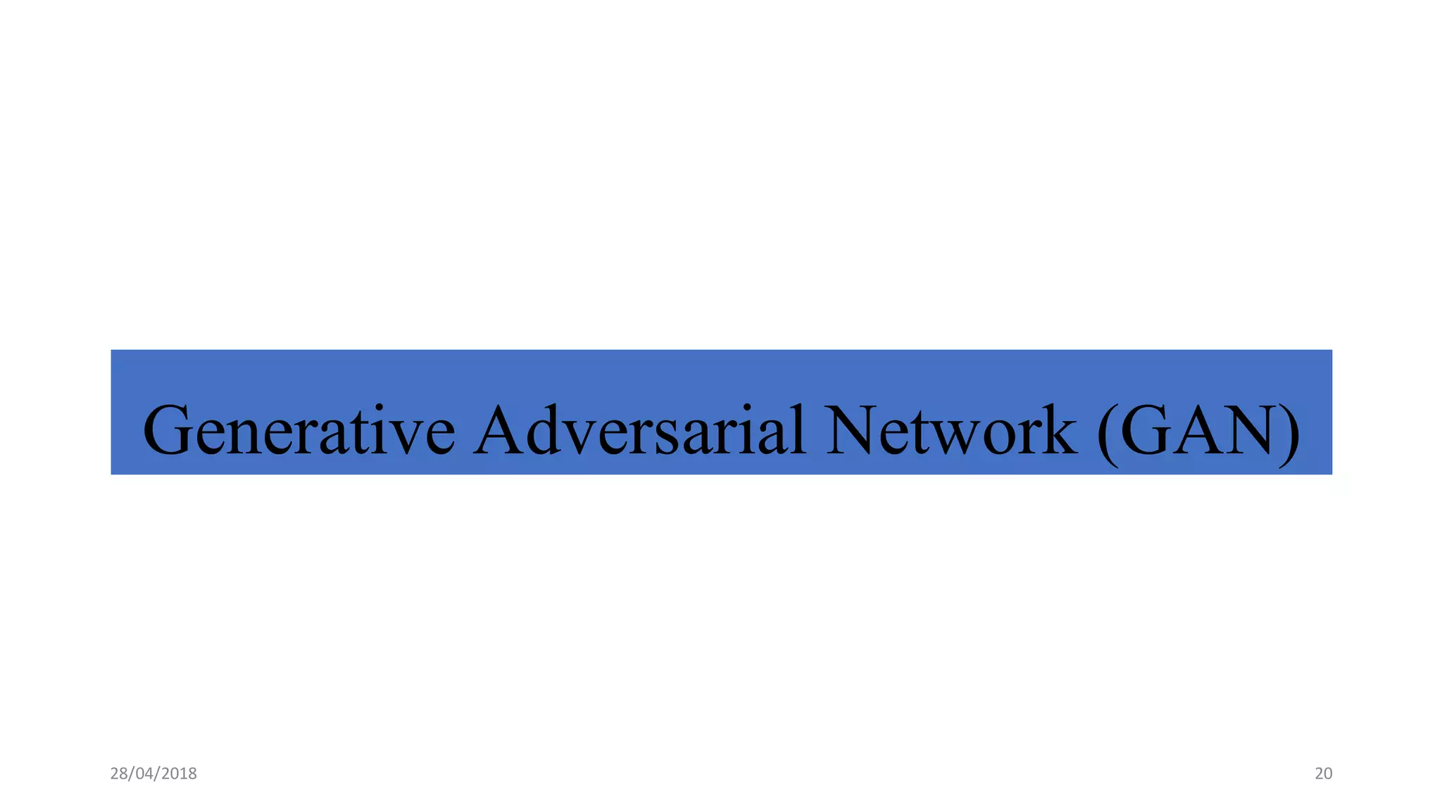 Generative Adversarial Network (GAN)
28/04/2018 20
 