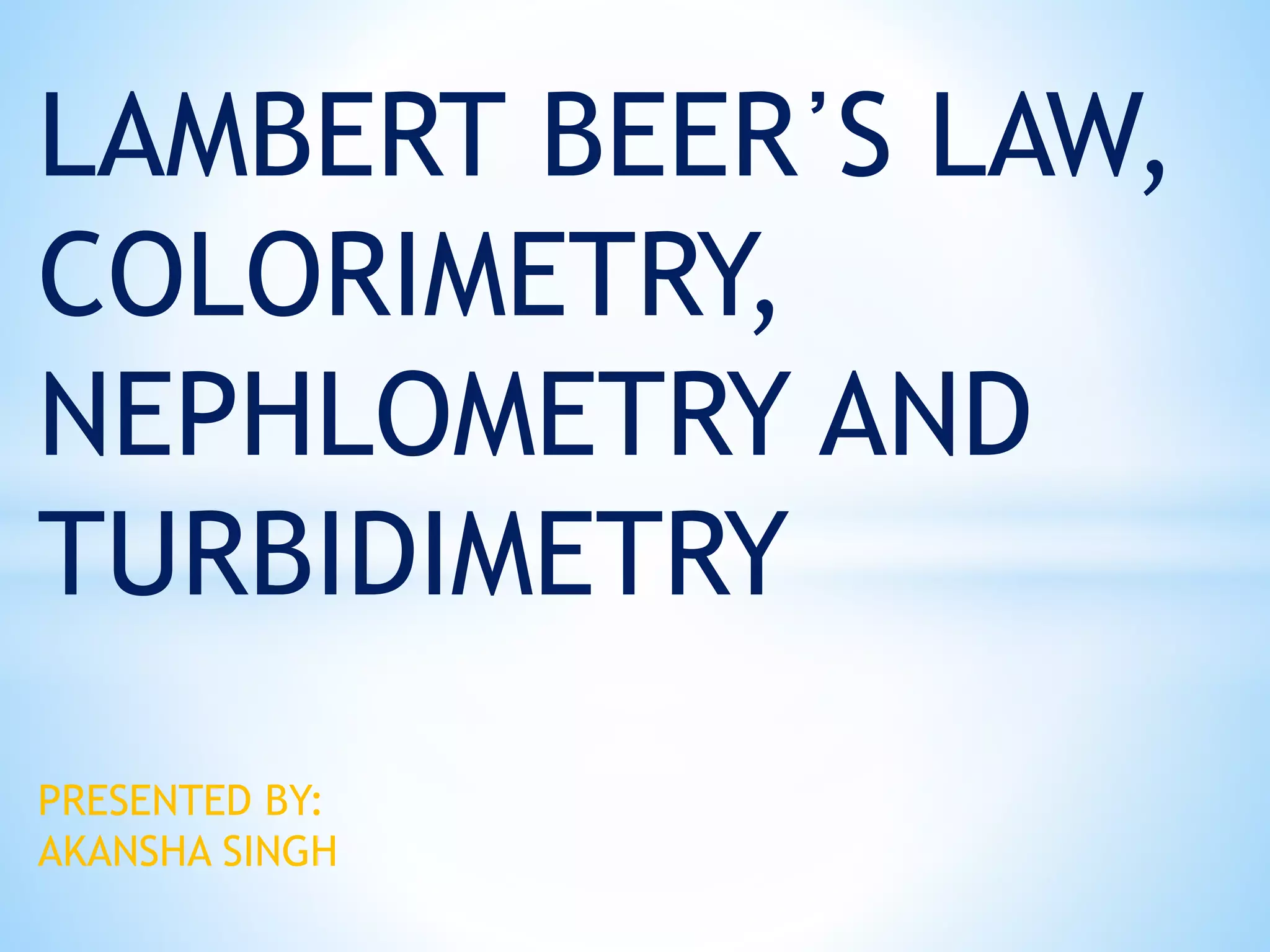 beer lamberts law, colorimetery, nephlometry and turbidimetry PPT