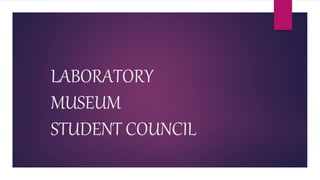 LABORATORY
MUSEUM
STUDENT COUNCIL
 