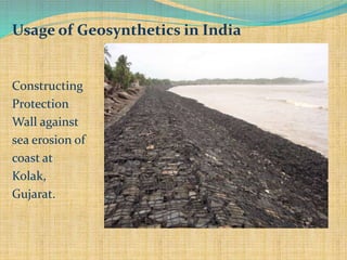 Usage of Geosynthetics in India
Constructing
Protection
Wall against
sea erosion of
coast at
Kolak,
Gujarat.
 