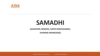 SAMADHI
[SALVATION, MOKSHA, SUPER CONCIOUSNESS,
SUPREME KNOWLEDGE]
SEMINAR ON BASIC PRINCIPLES OF YOGA- DR. ABHAY M. SHANKARGOUDA 7
 