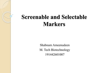 Screenable and Selectable
Markers
Shabnam Ameenudeen
M. Tech Biotechnology
191442601007
 